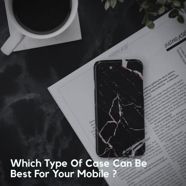 Which type of case can be best for your mobile?